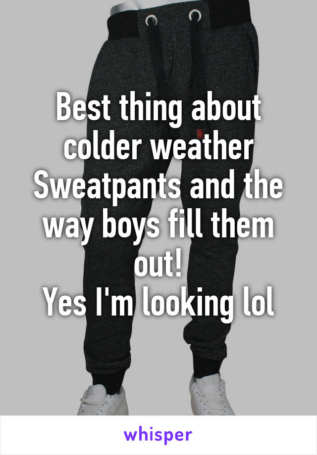 Best thing about colder weather
Sweatpants and the way boys fill them out!
Yes I'm looking lol
