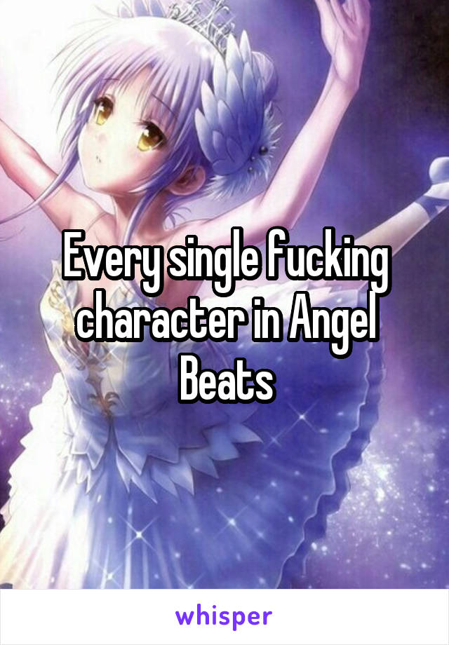 Every single fucking character in Angel Beats