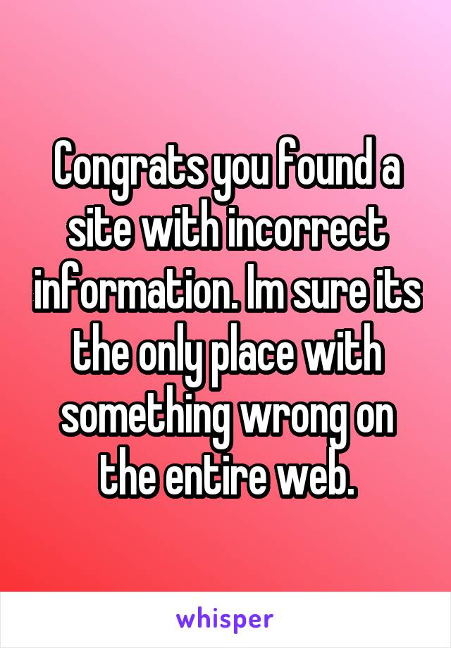 Congrats you found a site with incorrect information. Im sure its the only place with something wrong on the entire web.