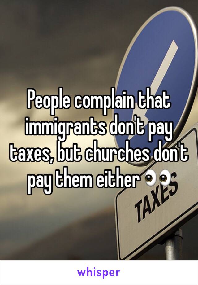 People complain that immigrants don't pay taxes, but churches don't pay them either 👀