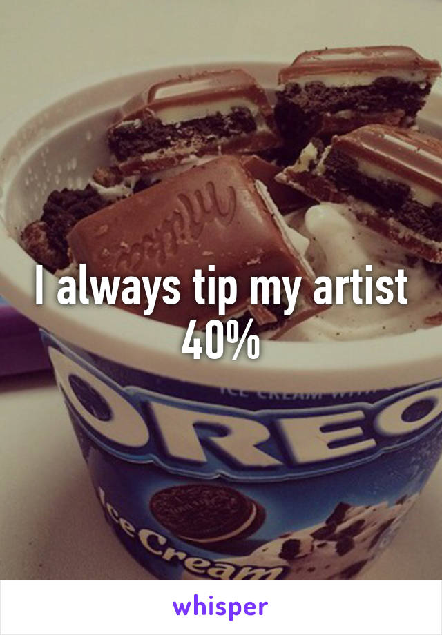 I always tip my artist 40%