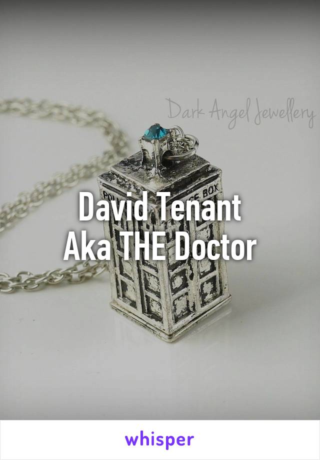 David Tenant
Aka THE Doctor