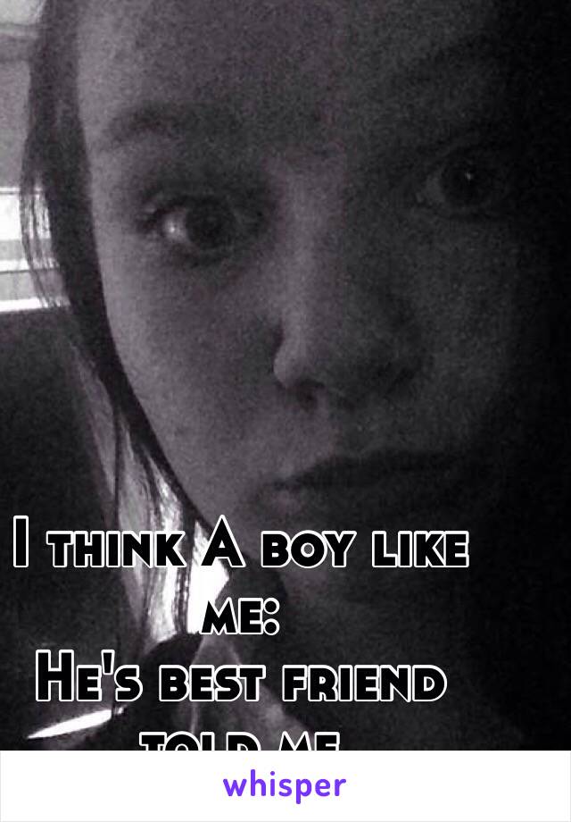 I think A boy like me:
He's best friend told me