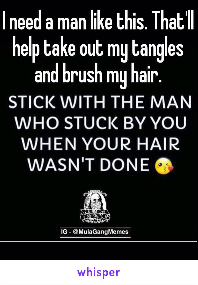 I need a man like this. That'll help take out my tangles and brush my hair. 