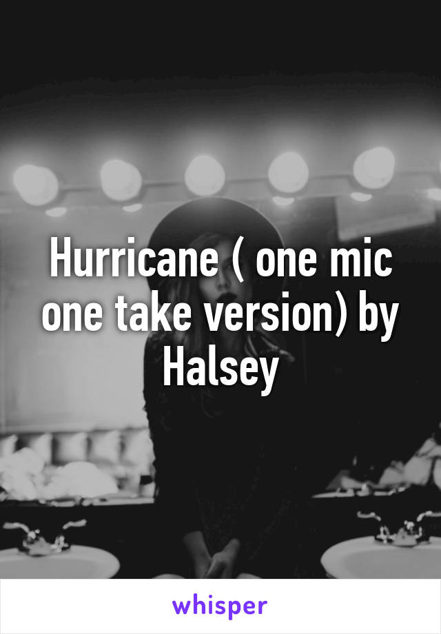 Hurricane ( one mic one take version) by Halsey