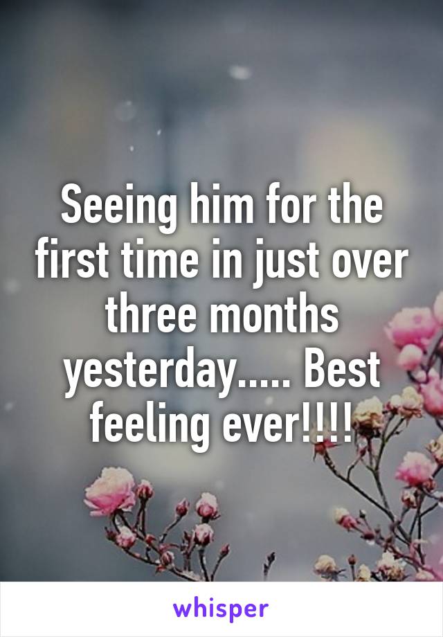 Seeing him for the first time in just over three months yesterday..... Best feeling ever!!!!