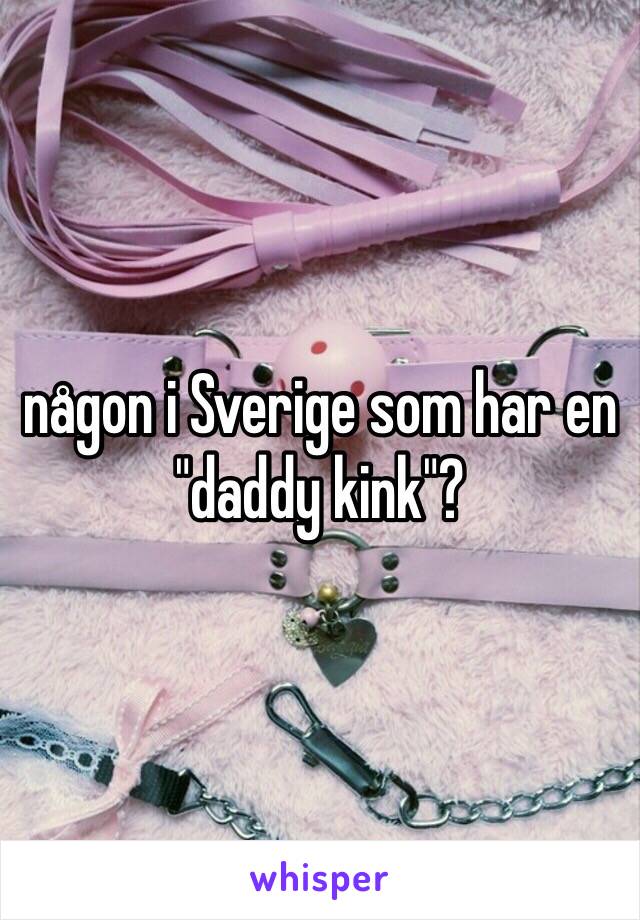 någon i Sverige som har en "daddy kink"?