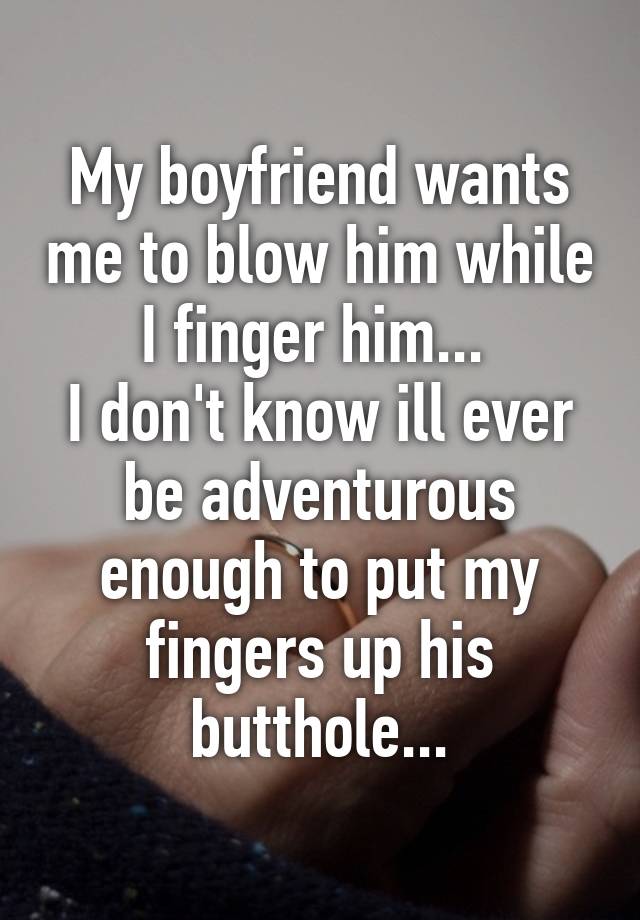 My bf fingers me while I blow him