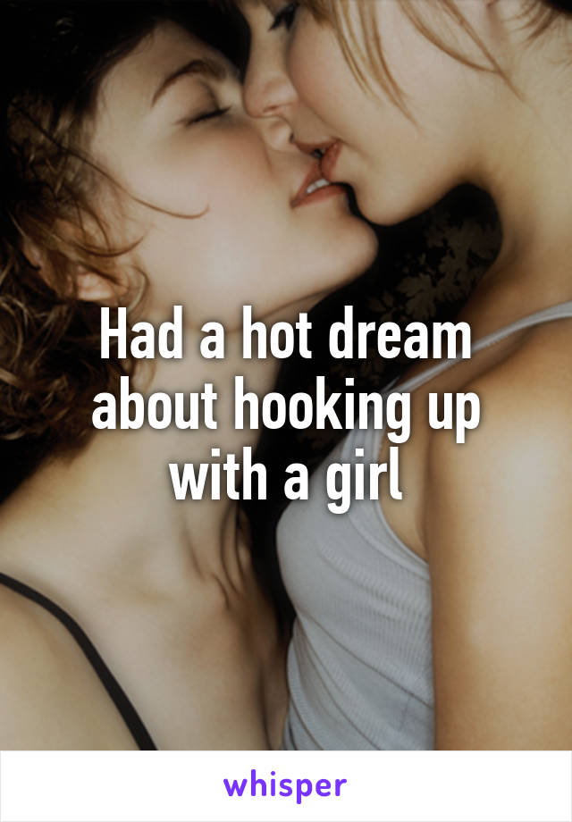 Had a hot dream about hooking up with a girl