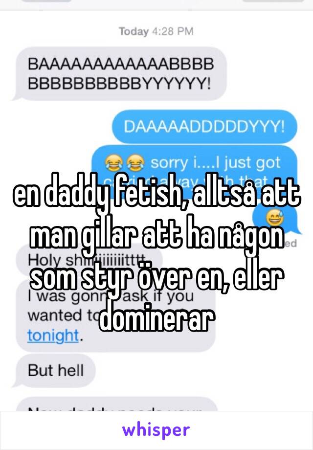 en daddy fetish, alltså att man gillar att ha någon som styr över en, eller dominerar