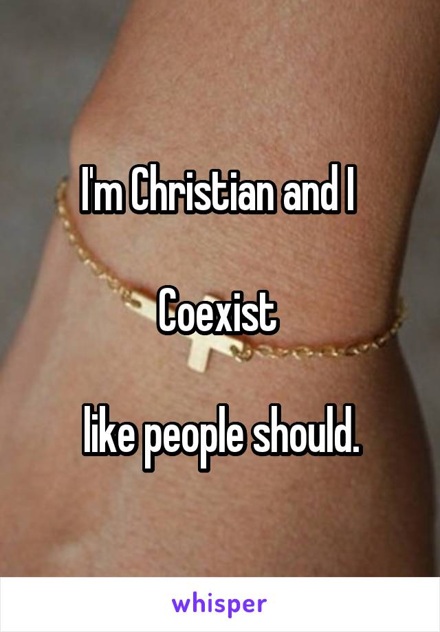 I'm Christian and I 

Coexist 

like people should.