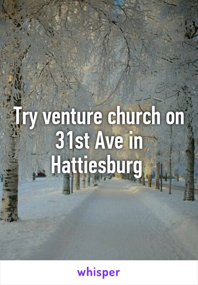 Try venture church on 31st Ave in Hattiesburg 