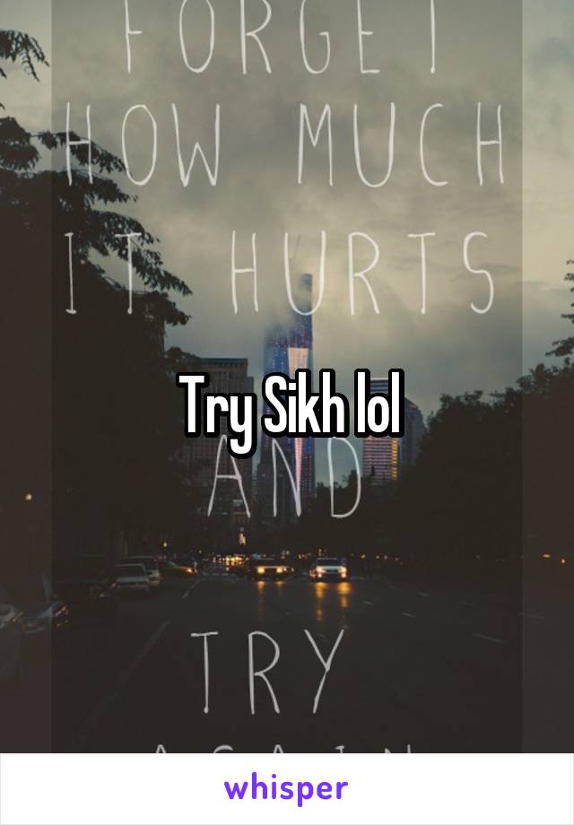 Try Sikh lol