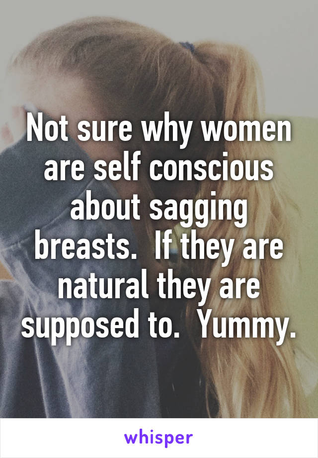 Not sure why women are self conscious about sagging breasts.  If they are natural they are supposed to.  Yummy.