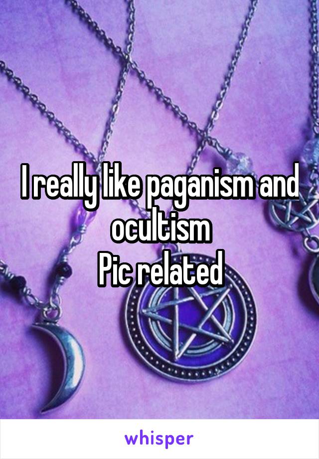 I really like paganism and ocultism
Pic related