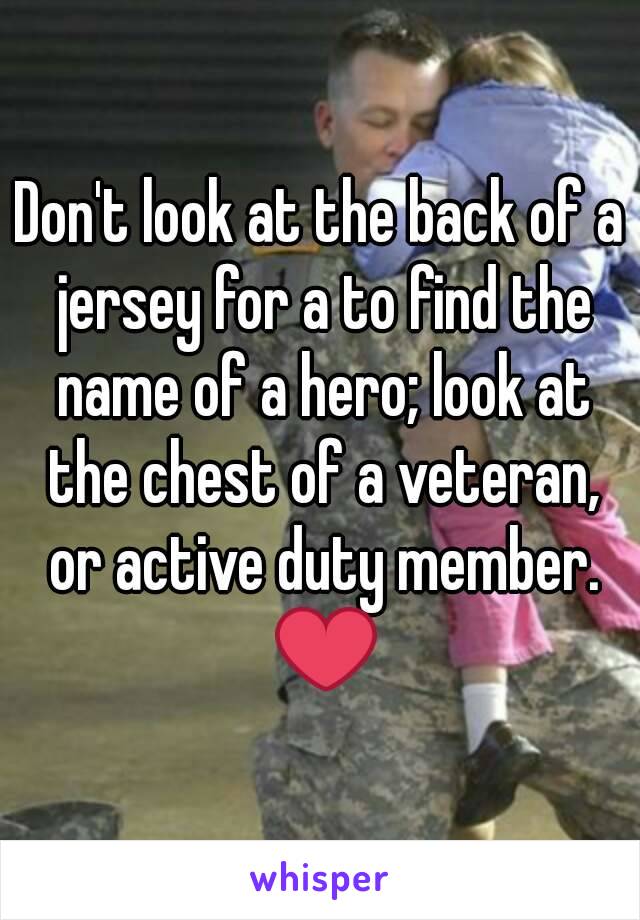 Don't look at the back of a jersey for a to find the name of a hero; look at the chest of a veteran, or active duty member. ❤