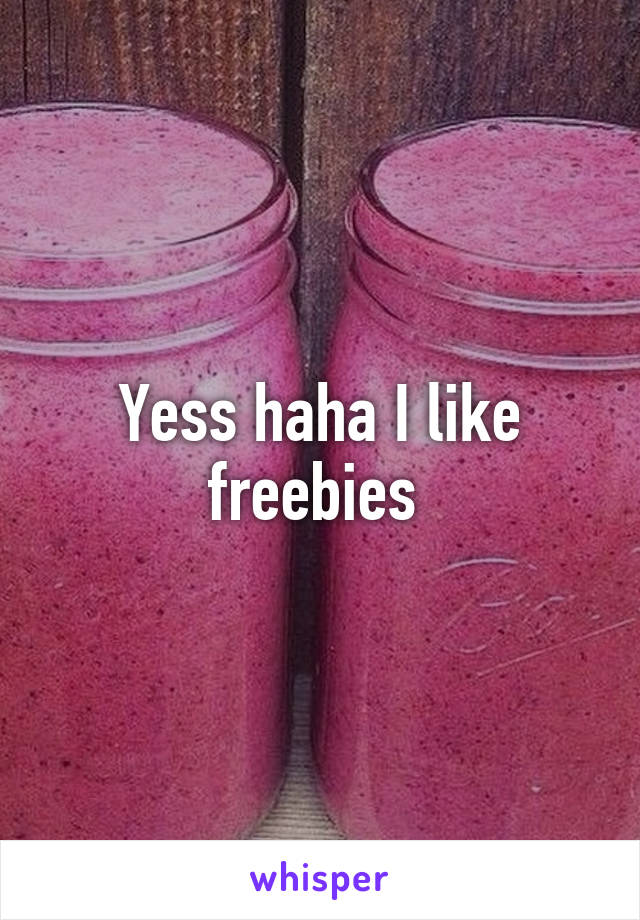 Yess haha I like freebies 