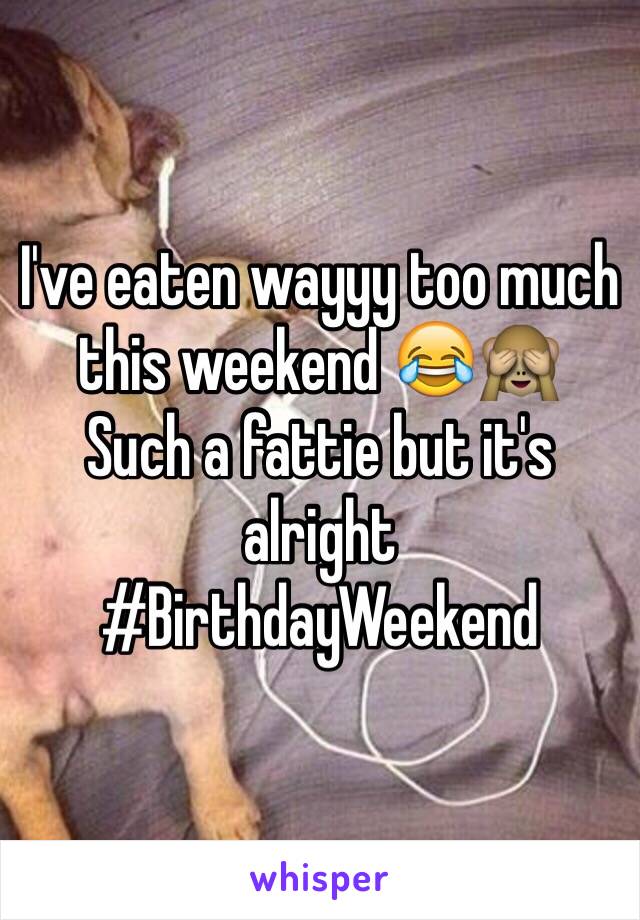 I've eaten wayyy too much this weekend 😂🙈
Such a fattie but it's alright
#BirthdayWeekend