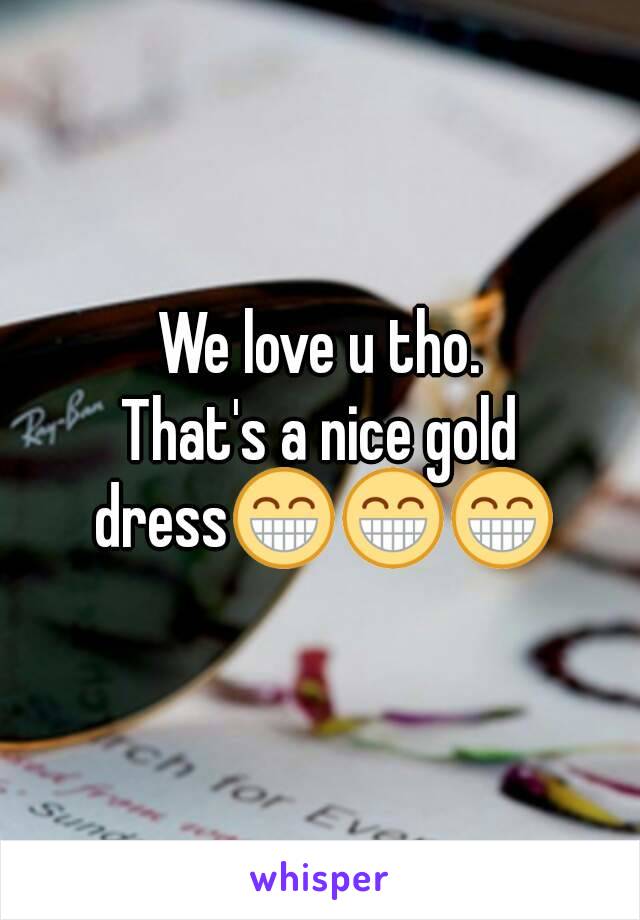 We love u tho.
That's a nice gold dress😁😁😁