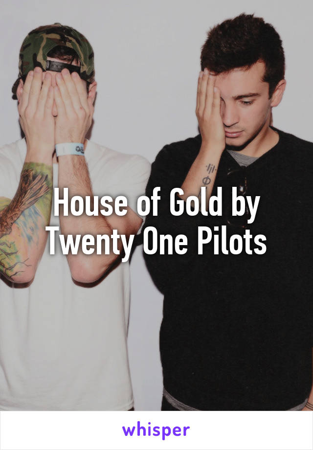 House of Gold by Twenty One Pilots