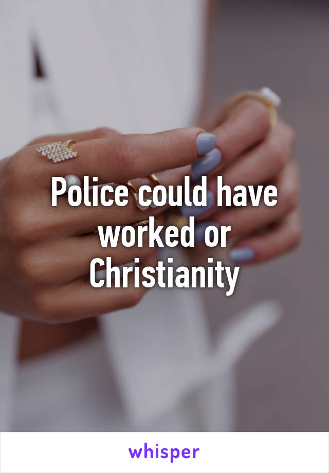 Police could have worked or Christianity