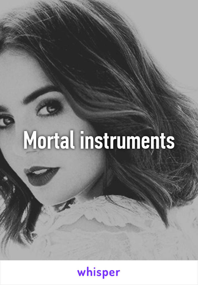 Mortal instruments