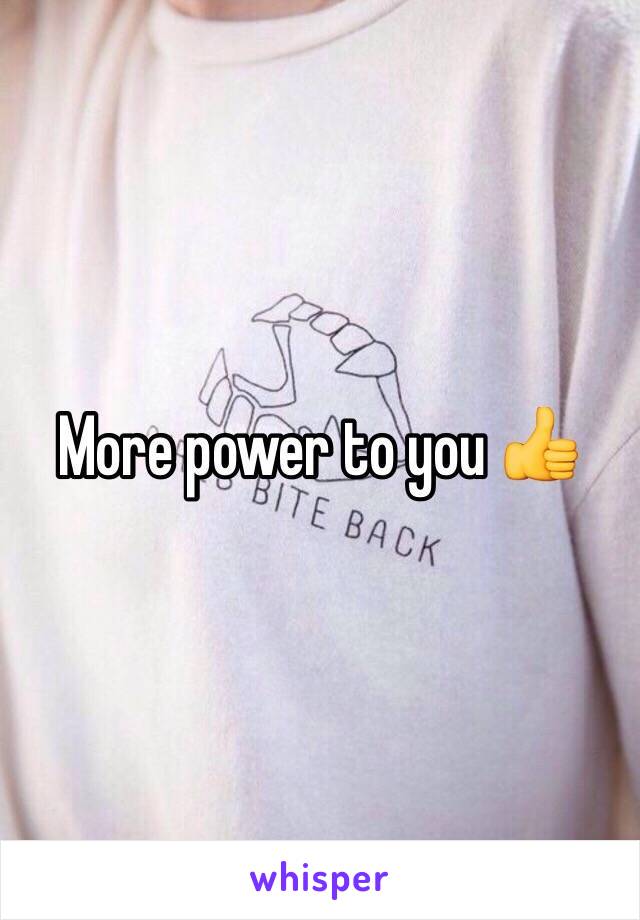 More power to you 👍