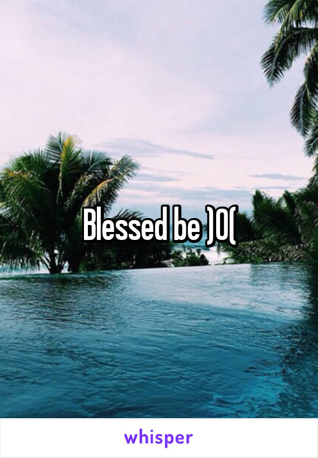 Blessed be )O(