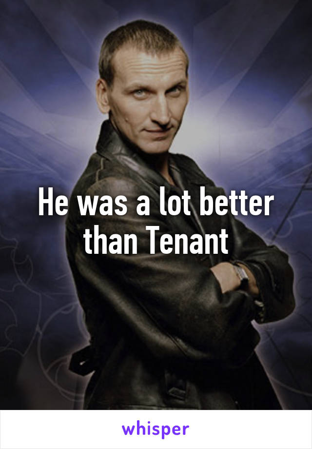 He was a lot better than Tenant