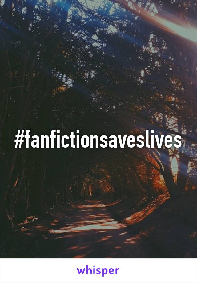 #fanfictionsaveslives