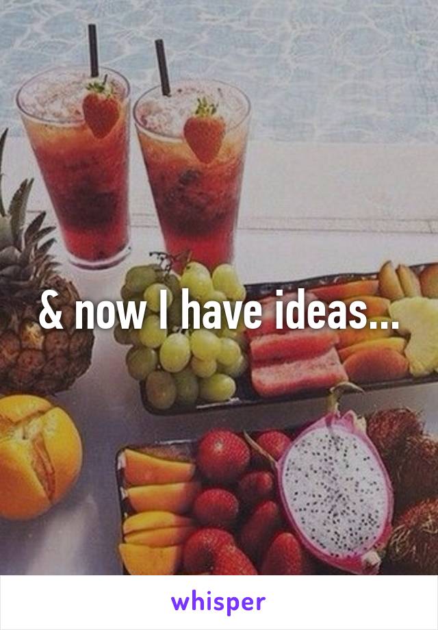 & now I have ideas...