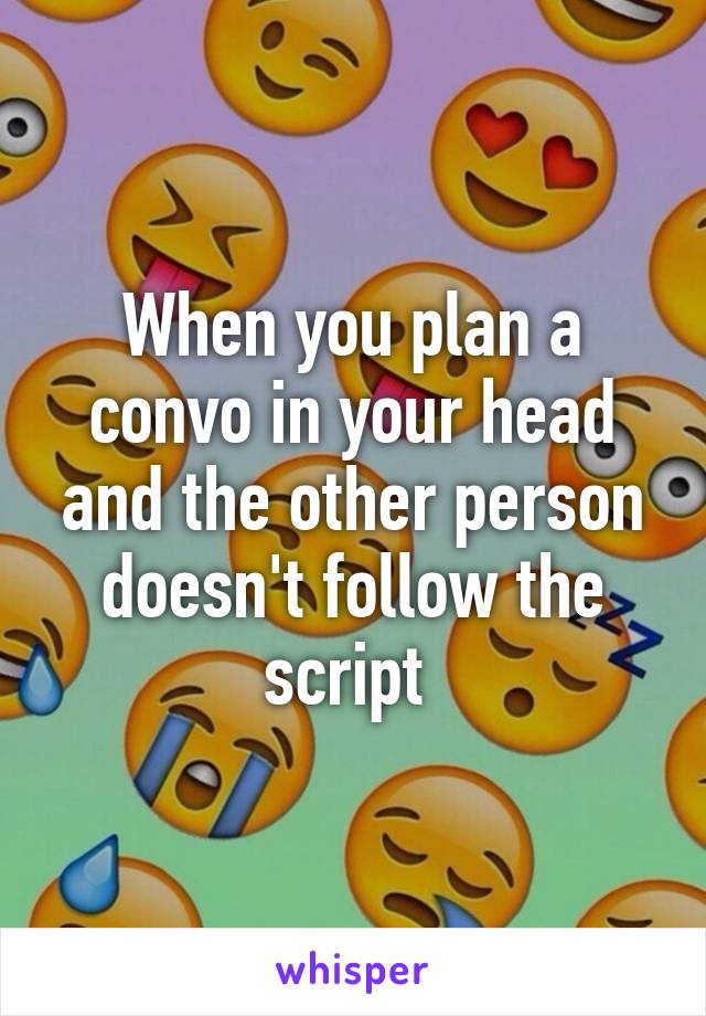 When you plan a convo in your head and the other person doesn't follow the script 