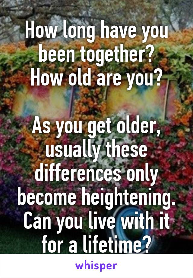 How long have you been together?
How old are you?

As you get older, usually these differences only become heightening.
Can you live with it for a lifetime?