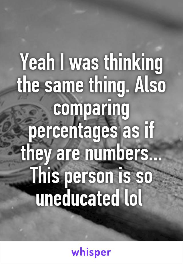 Yeah I was thinking the same thing. Also comparing percentages as if they are numbers... This person is so uneducated lol 