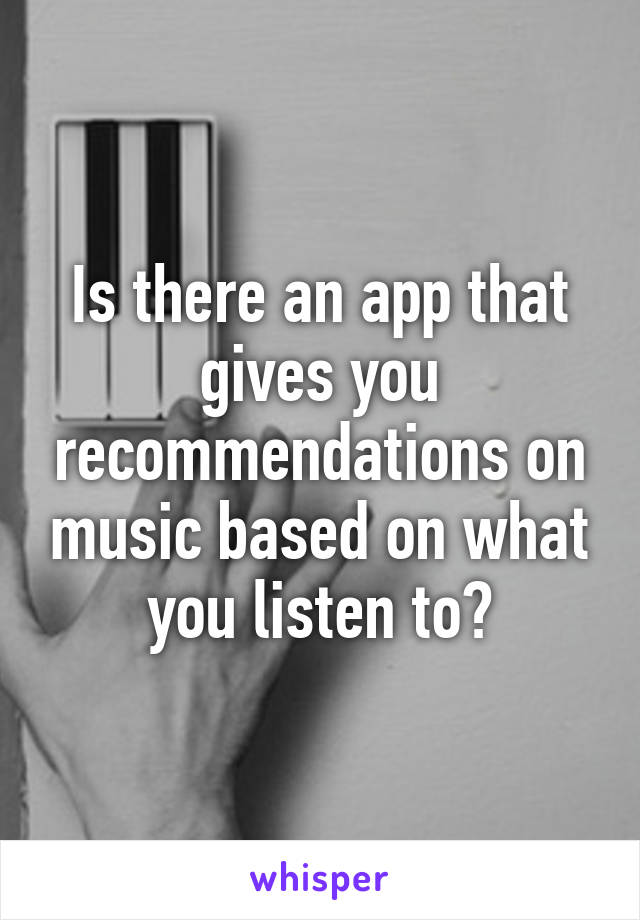 Is there an app that gives you recommendations on music based on what you listen to?