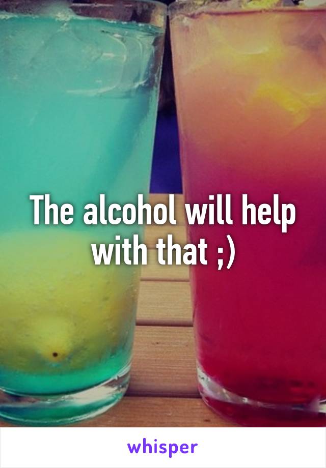 The alcohol will help with that ;)