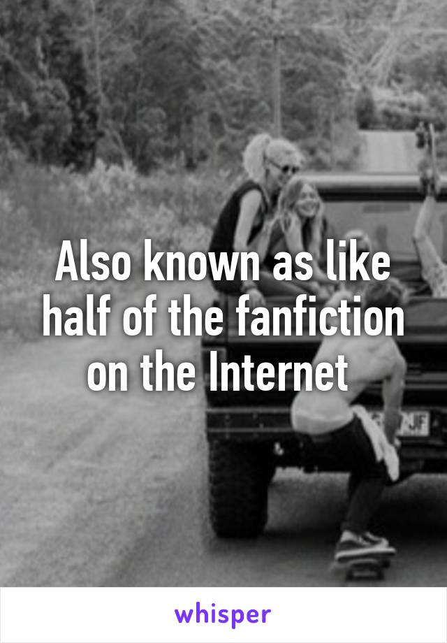 Also known as like half of the fanfiction on the Internet 