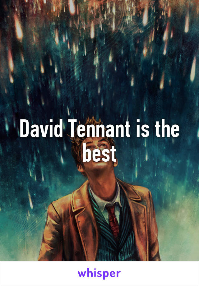 David Tennant is the best