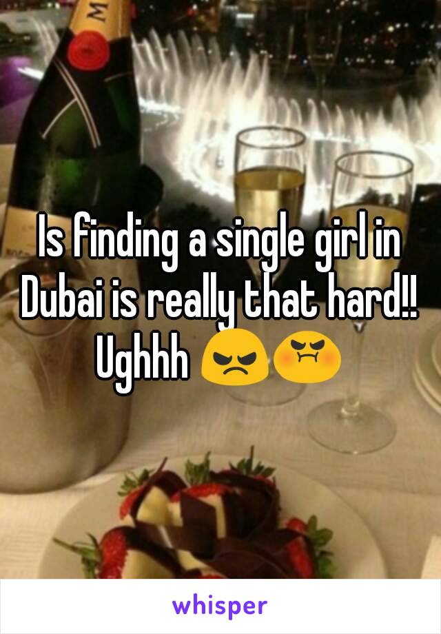 Is finding a single girl in Dubai is really that hard!! 
Ughhh 😠😡