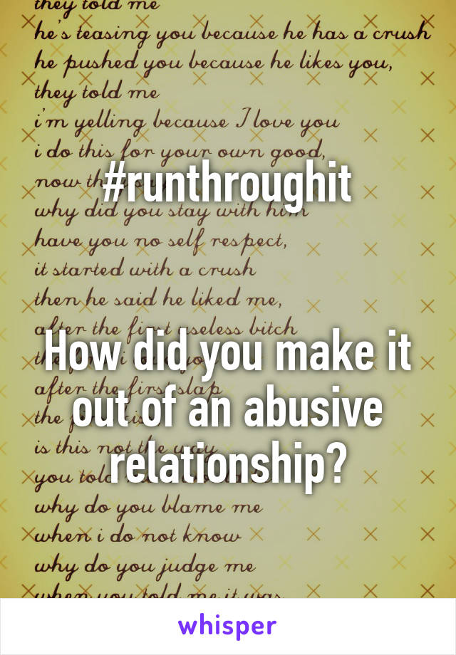 #runthroughit


How did you make it out of an abusive relationship?