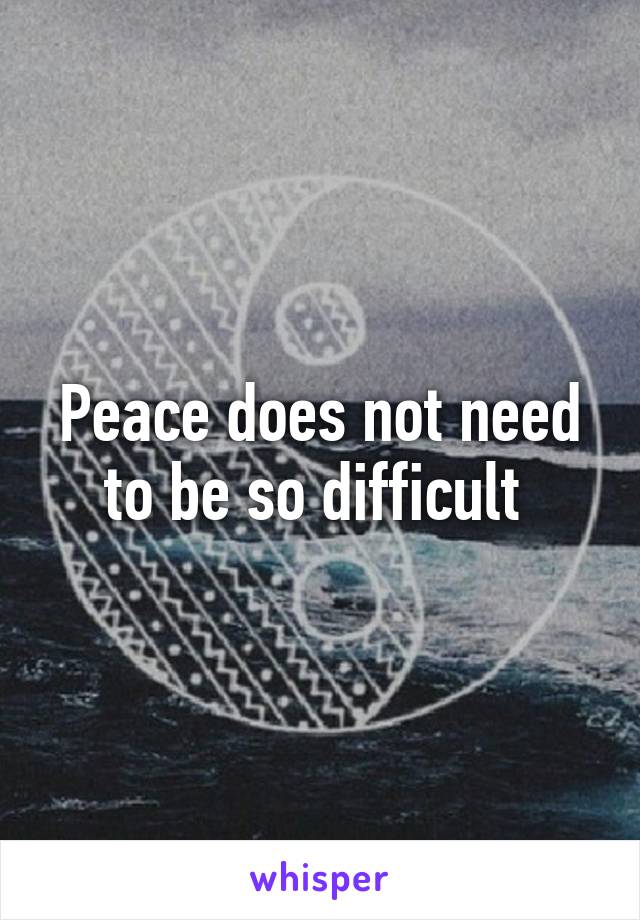 Peace does not need to be so difficult 