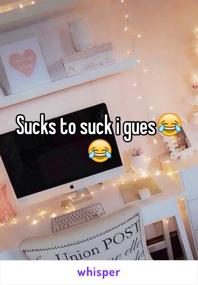 Sucks to suck i gues😂😂