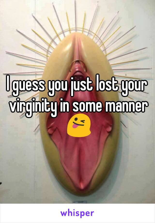 I guess you just lost your virginity in some manner 😜