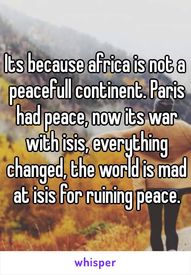 Its because africa is not a peacefull continent. Paris had peace, now its war with isis, everything changed, the world is mad at isis for ruining peace.