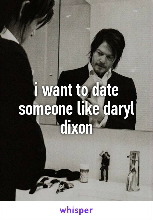 i want to date someone like daryl dixon