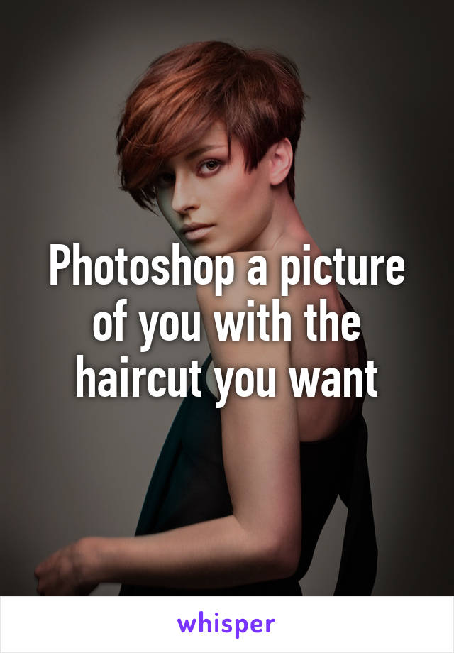 Photoshop a picture of you with the haircut you want