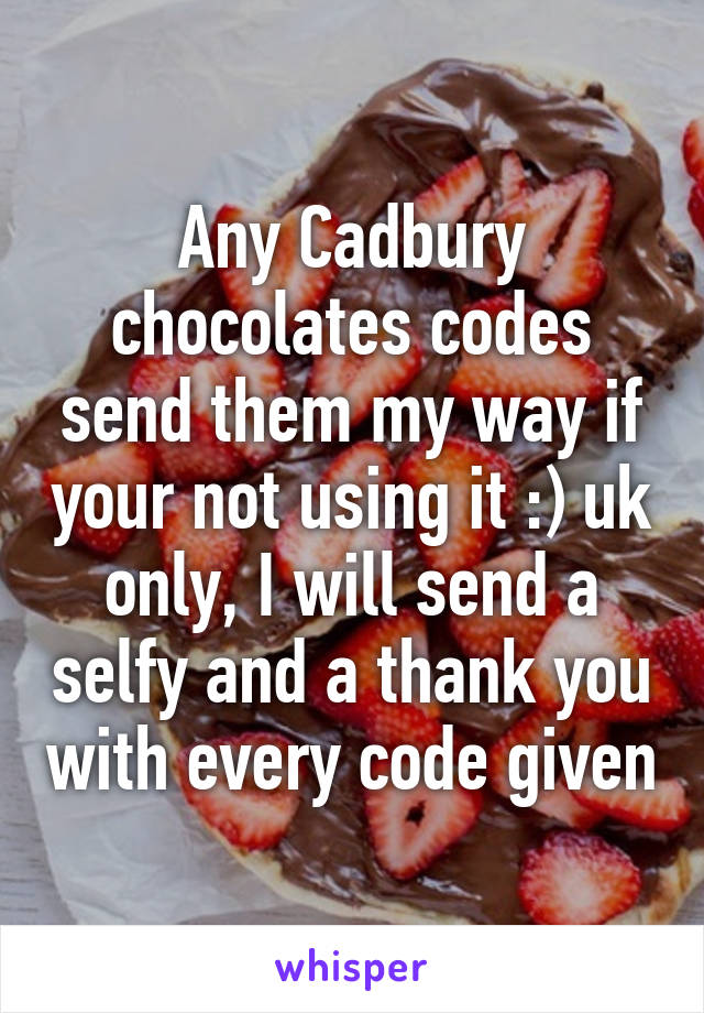 Any Cadbury chocolates codes send them my way if your not using it :) uk only, I will send a selfy and a thank you with every code given