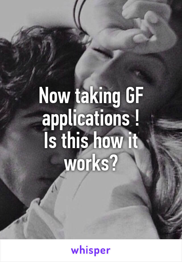 Now taking GF applications !
Is this how it works?