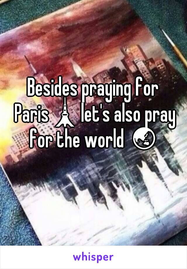 Besides praying for Paris🗼let's also pray for the world 🌏 