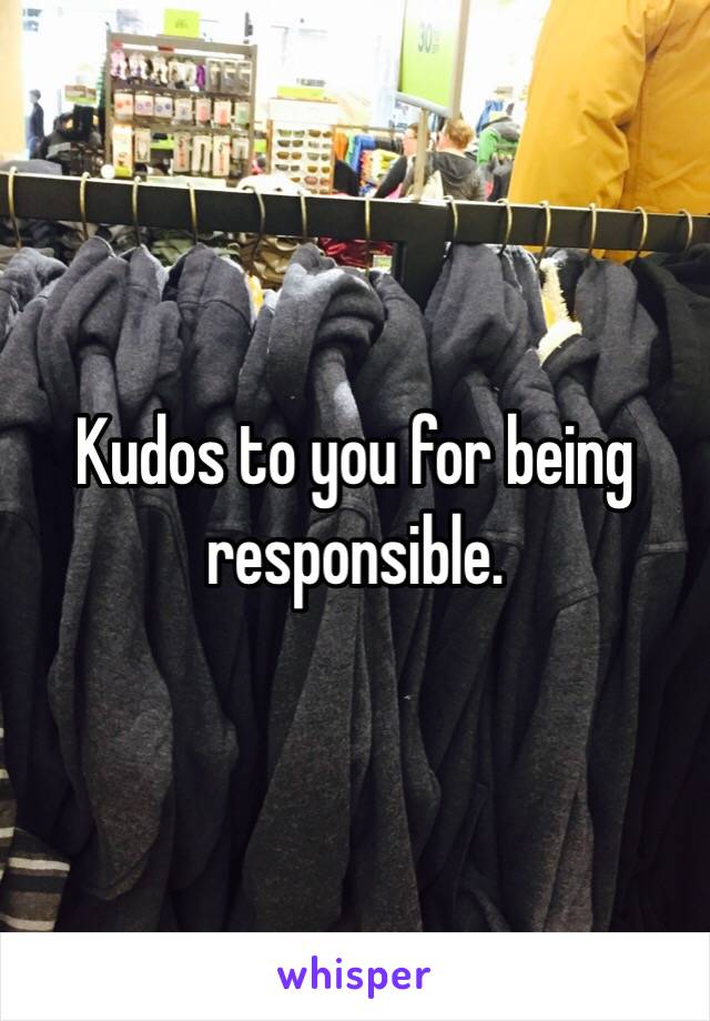 Kudos to you for being responsible. 